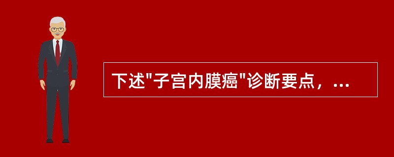 下述"子宫内膜癌"诊断要点，哪项不对