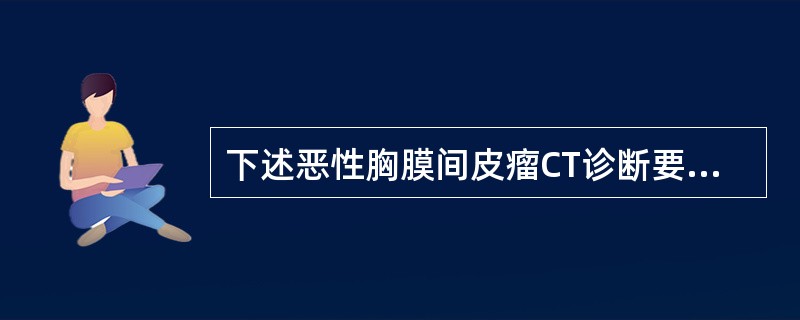 下述恶性胸膜间皮瘤CT诊断要点，错误的是