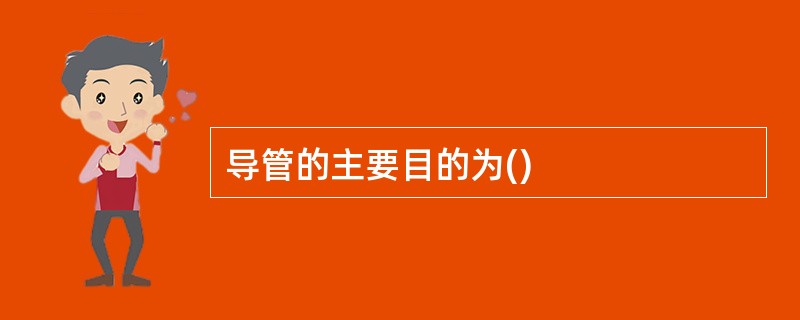 导管的主要目的为()