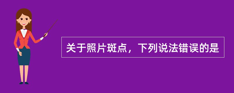 关于照片斑点，下列说法错误的是