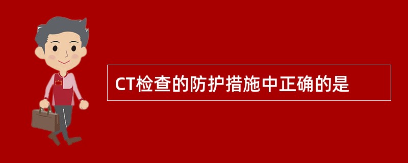 CT检查的防护措施中正确的是