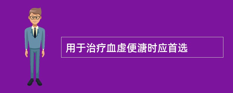 用于治疗血虚便溏时应首选