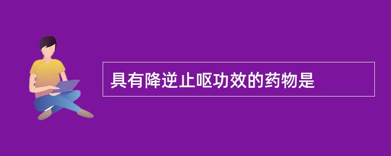 具有降逆止呕功效的药物是