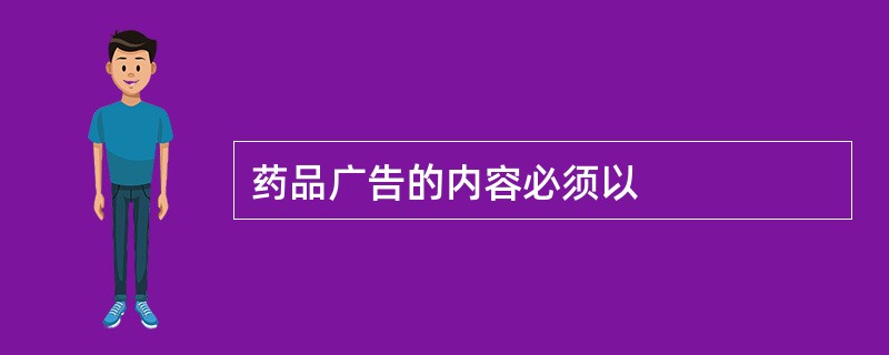 药品广告的内容必须以