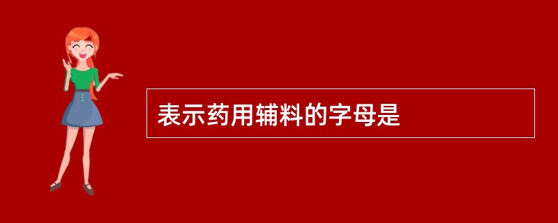 表示药用辅料的字母是