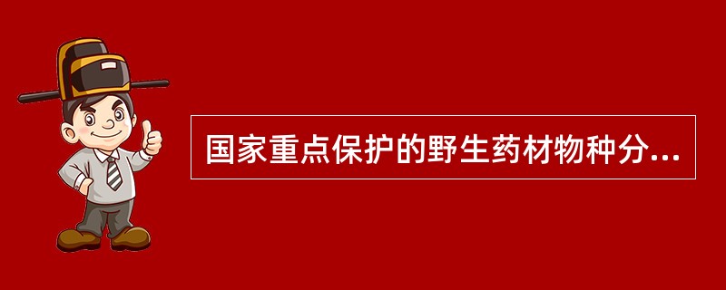 国家重点保护的野生药材物种分为三级，其中属于一级保护野生药材物种的是（）。