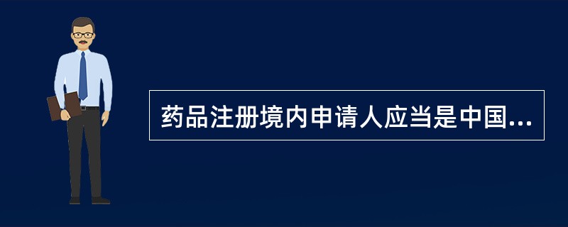 药品注册境内申请人应当是中国境内的