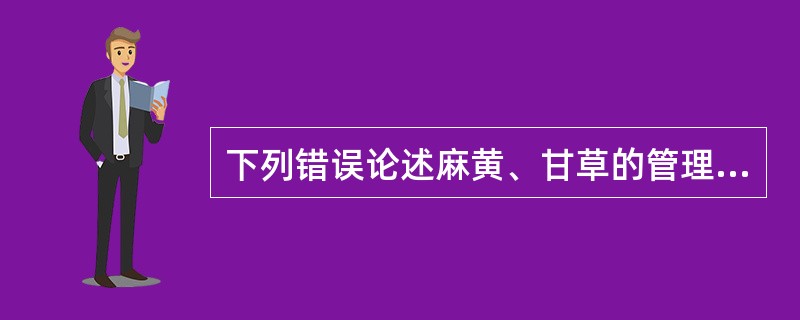 下列错误论述麻黄、甘草的管理规定的是