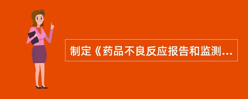 制定《药品不良反应报告和监测管理办法》的依据是