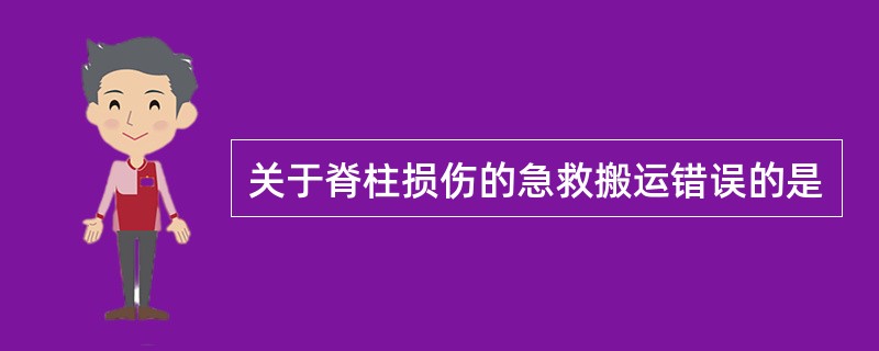 关于脊柱损伤的急救搬运错误的是