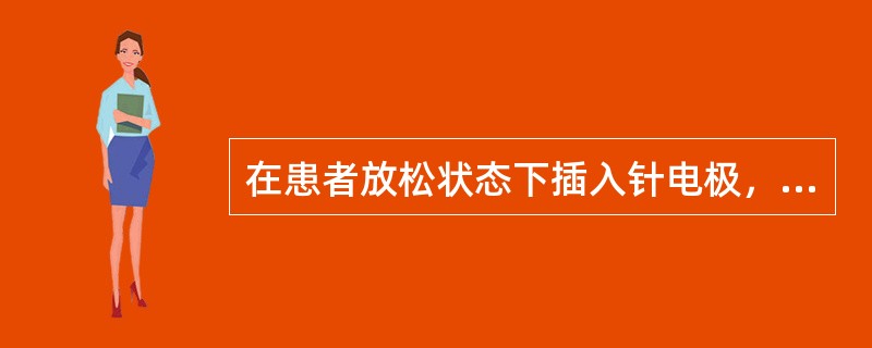 在患者放松状态下插入针电极，然后观察肌肉在静息状态下的自发电活动。正常情况下应呈