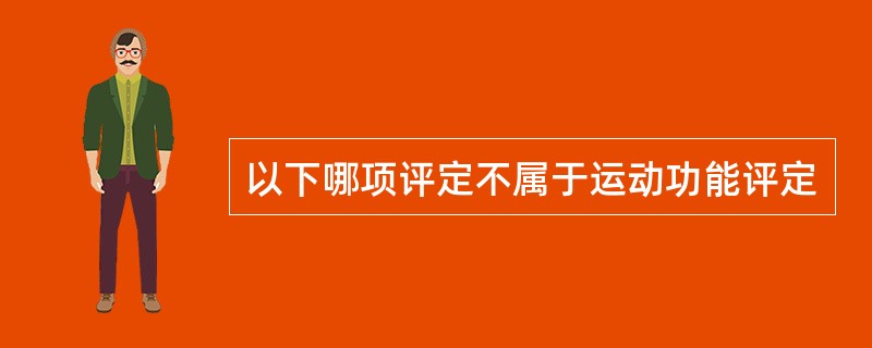 以下哪项评定不属于运动功能评定