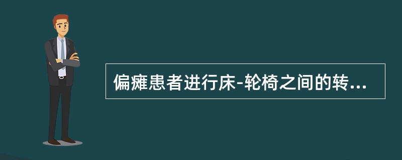 偏瘫患者进行床-轮椅之间的转移时轮椅放在健侧，与床成夹角是