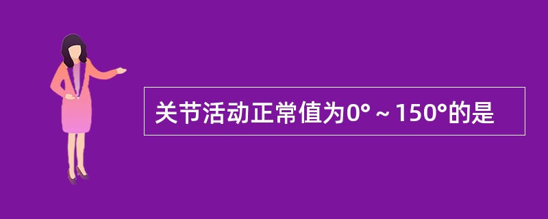 关节活动正常值为0°～150°的是