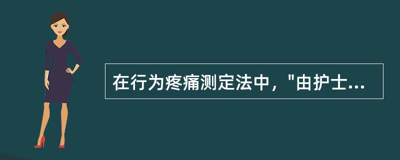在行为疼痛测定法中，"由护士、患者家属或患者自己对每天不同时段及每日的日常活动出现的疼痛进行记录"属于