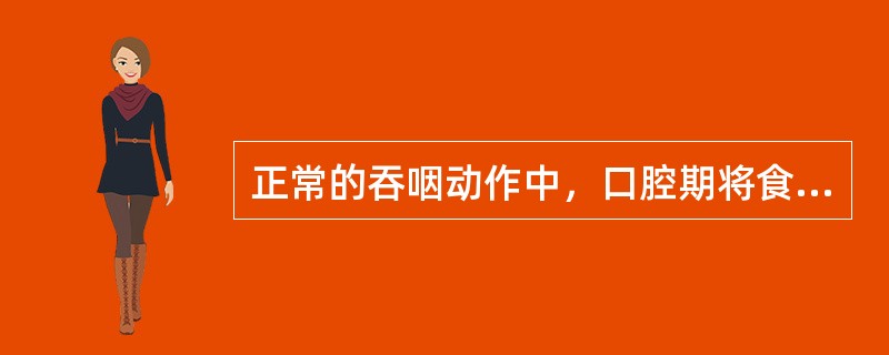 正常的吞咽动作中，口腔期将食物变成食团，是整个吞咽过程中唯一可以经由意识控制的，包括