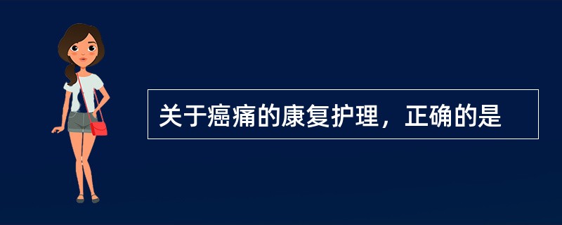 关于癌痛的康复护理，正确的是