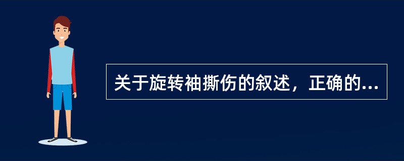 关于旋转袖撕伤的叙述，正确的是()