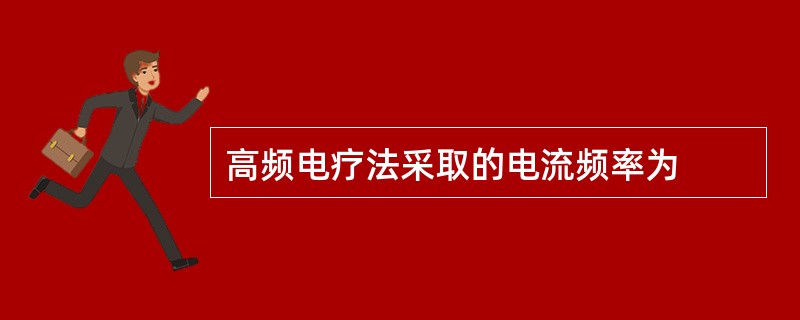 高频电疗法采取的电流频率为