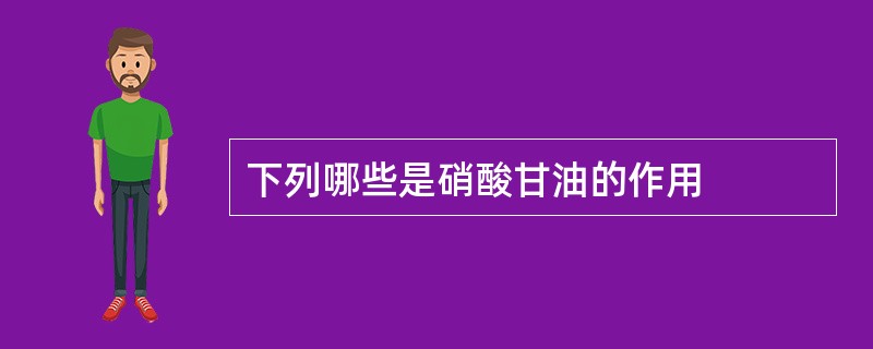 下列哪些是硝酸甘油的作用