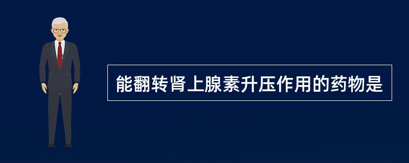 能翻转肾上腺素升压作用的药物是