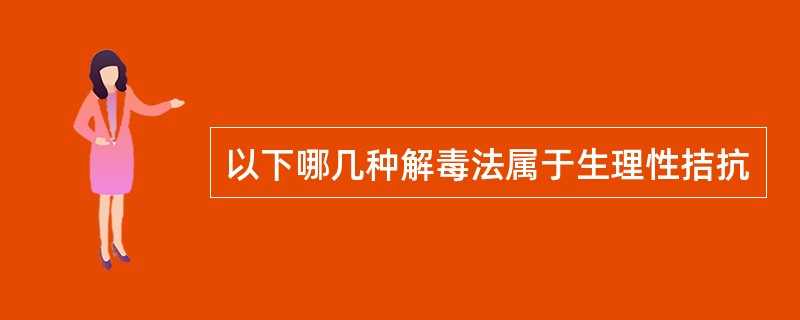 以下哪几种解毒法属于生理性拮抗