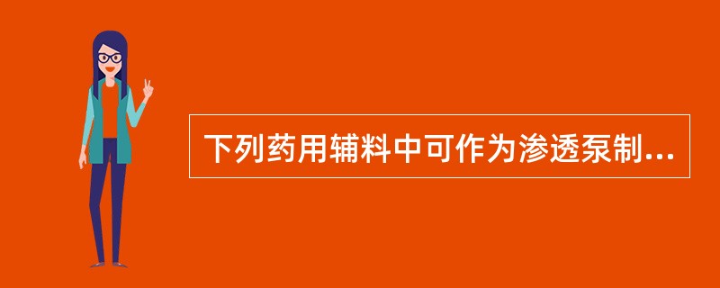 下列药用辅料中可作为渗透泵制剂中渗透促进剂的是