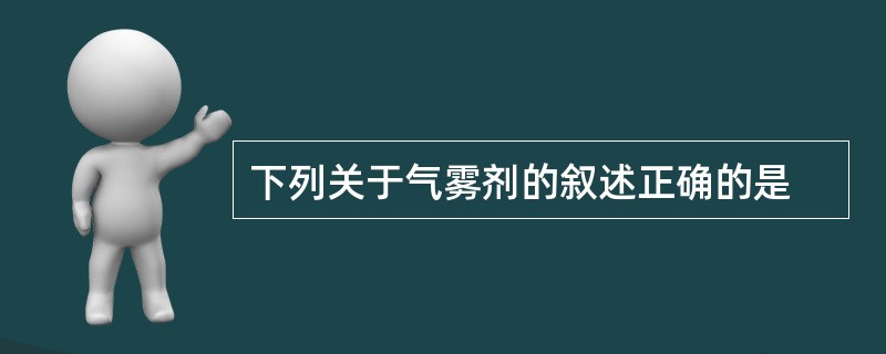 下列关于气雾剂的叙述正确的是