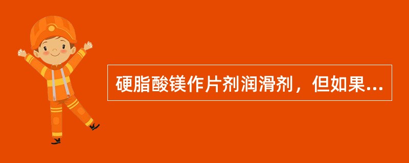 硬脂酸镁作片剂润滑剂，但如果加入过量的硬脂酸镁，很可能会造成片剂