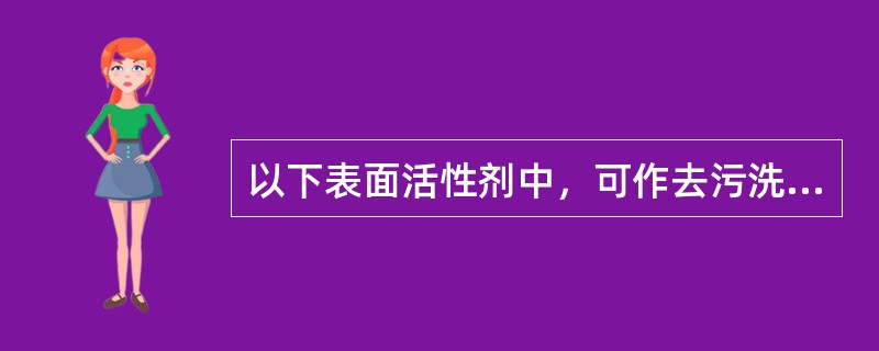 以下表面活性剂中，可作去污洗涤作用的是