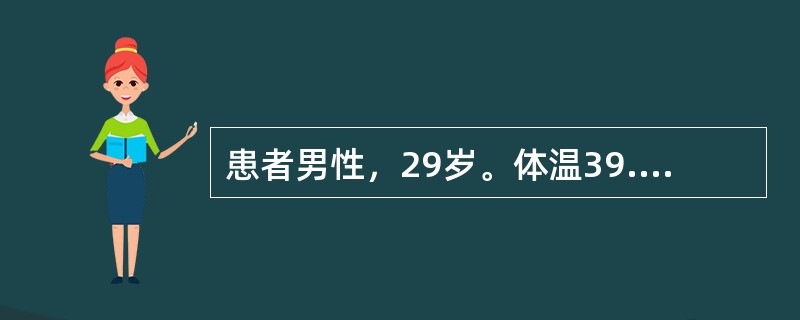 患者男性，29岁。体温39.7℃，寒战，肌肉酸痛，头痛，胸痛放射到肩部-腹部，痰呈脓性，血象白细胞计数15700mm<img border="0" src="dat