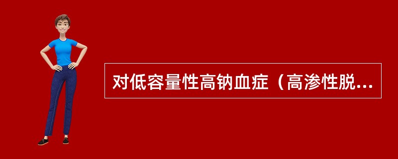 对低容量性高钠血症（高渗性脱水）患者的处理原则是补充