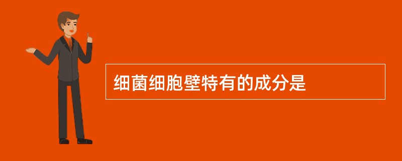 细菌细胞壁特有的成分是