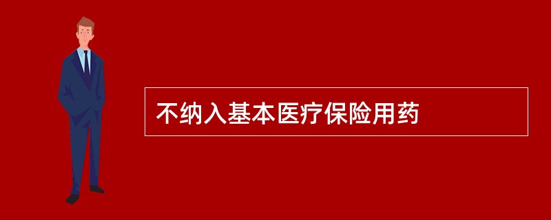 不纳入基本医疗保险用药
