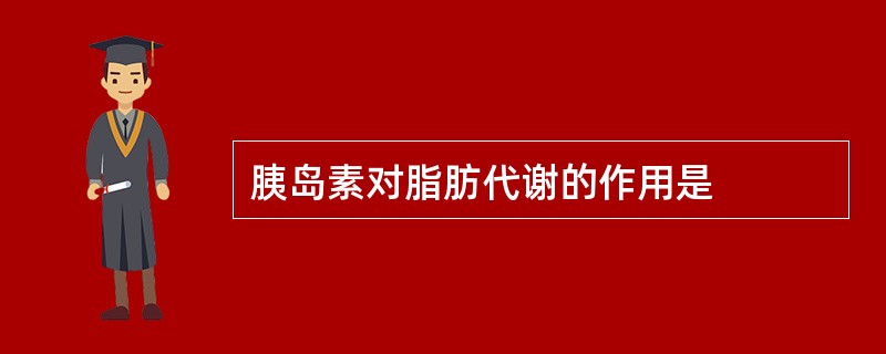 胰岛素对脂肪代谢的作用是