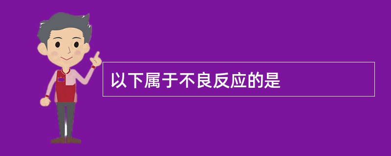 以下属于不良反应的是