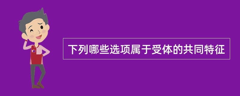 下列哪些选项属于受体的共同特征