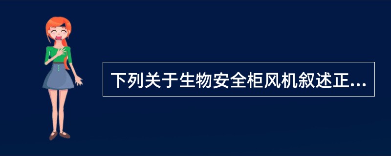 下列关于生物安全柜风机叙述正确的是