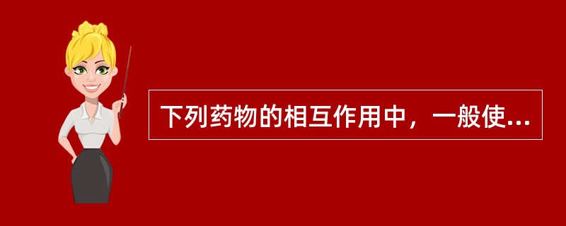 下列药物的相互作用中，一般使药物代谢增加、药效降低的作用是