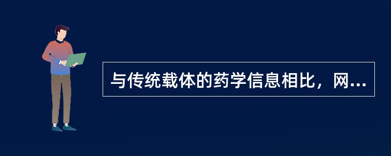 与传统载体的药学信息相比，网上药学信息有自身独特的特点。包括