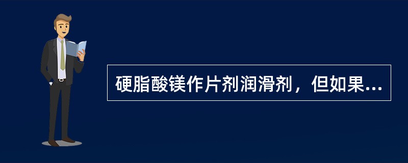 硬脂酸镁作片剂润滑剂，但如果加入过量的硬脂酸镁，很可能会造成片剂