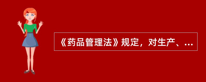 《药品管理法》规定，对生产、销售假药者应承担的行政责任包括