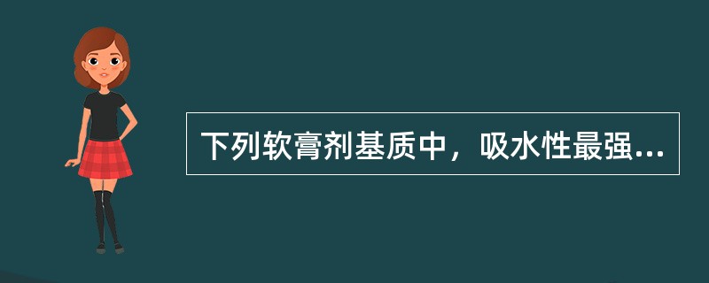 下列软膏剂基质中，吸水性最强的是