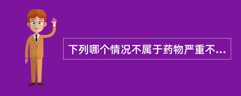 下列哪个情况不属于药物严重不良反应