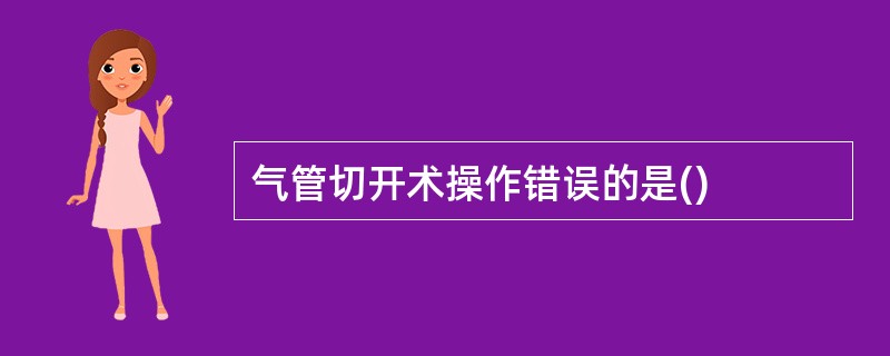 气管切开术操作错误的是()