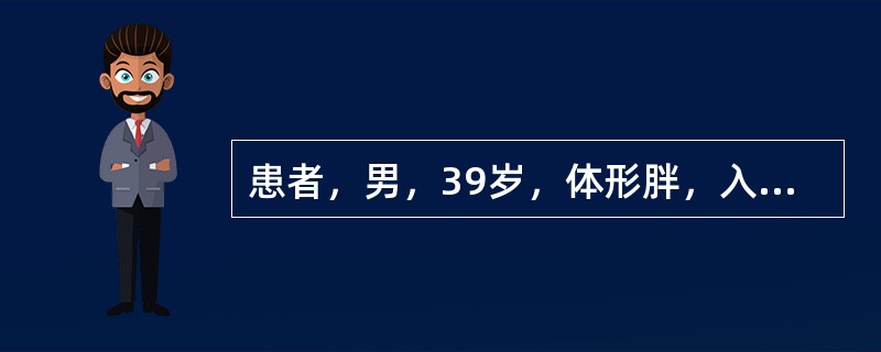 患者，男，39岁，体形胖，入睡打鼾伴呼吸暂停5年，起夜多，晨起后口干舌燥，白天有嗜睡、疲劳，有高血压、糖尿病5年病史，药物控制不理想。查体：测血压145/98mmHg，体形胖，小下颌，鼻腔无明显异常，