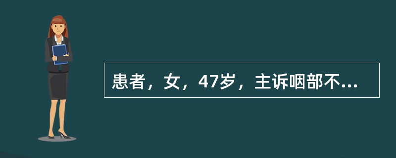 患者，女，47岁，主诉咽部不适、异物感1年，不伴疼痛及发热，无吞咽障碍及声嘶，初诊见左咽侧隆起，鼻咽及喉部未见新生物。为明确诊断，可采用下述检查