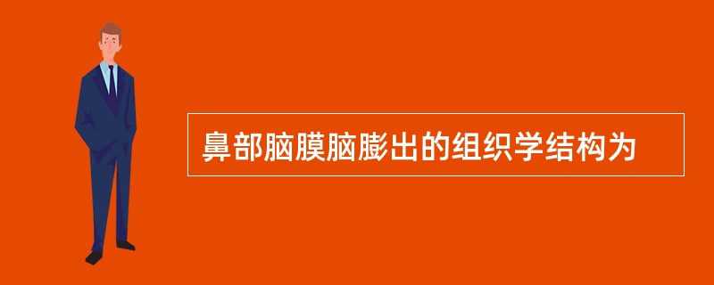 鼻部脑膜脑膨出的组织学结构为