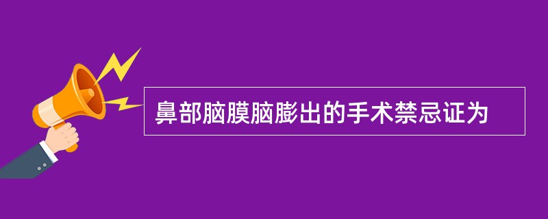鼻部脑膜脑膨出的手术禁忌证为