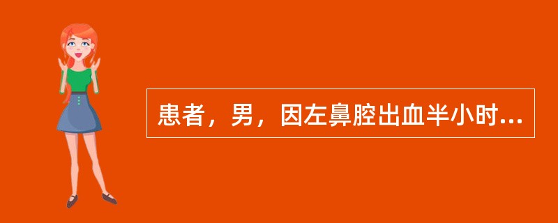 患者，男，因左鼻腔出血半小时急诊入院，检查见左鼻腔出血，较剧烈，BP180/105mmHg，HR110次/分。下列治疗措施错误的是